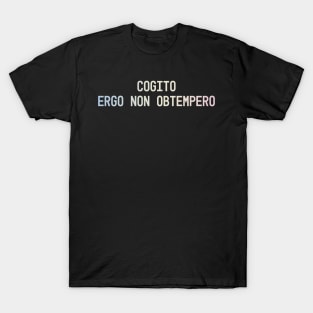 Cogito, ergo non obtempero: I think, therefore I disobey T-Shirt